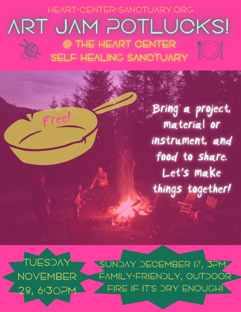 event flyer for Art Jam Potlucks! Hot pink background overlaid with a photo of a bonfire and folks gathered around it. Text reads "Art Jam Potlucks! At the Heart Center Self Healing Sanctuary. Bring a project, material, or instrument and food to share. Let's make things together! Tuesday November 29 at 6:30pm and Sunday December 17 at 3:30pm, family-friendly with outdoor bonfire if the weather is dry enough. Free!"